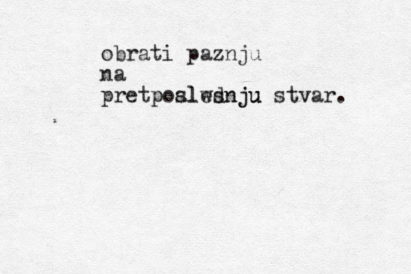 obrati paznju na pretpoalwsnju slednju stvar. p