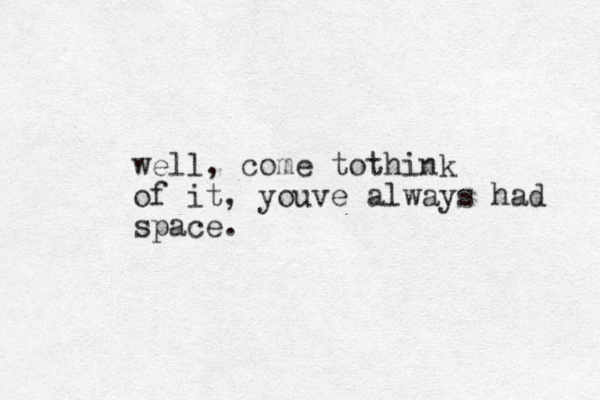 well, come tothink of it, youve always had space.