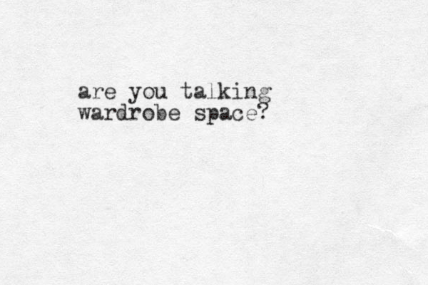 are you talking wardrobe space?