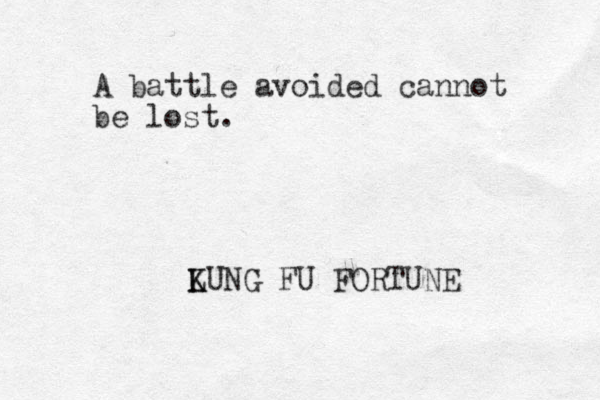 A battle avoided cannot be lost. LUNG K K FU FORTUNE