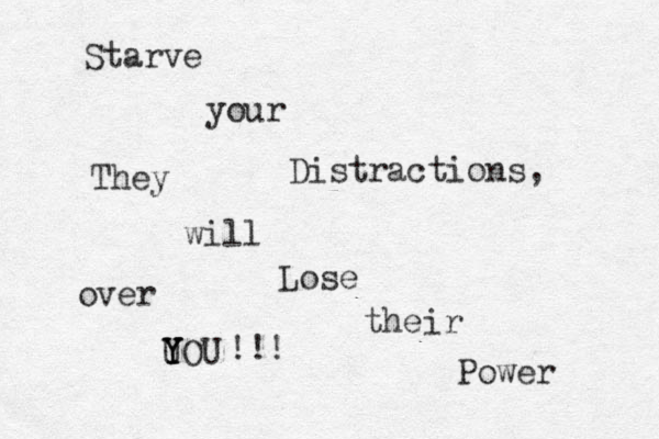 Starve your Distractions, They will Lose their Power over UOU Y Y Y !!! 