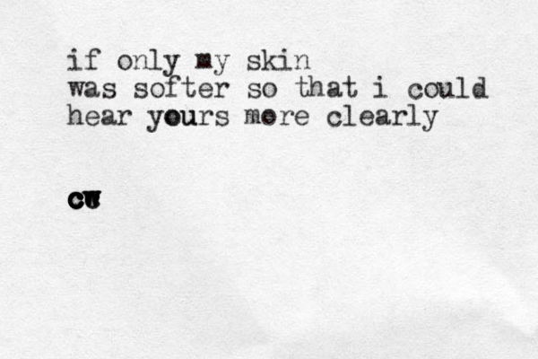 if only my skin was softer so that i could hear yours ou more clearly cc w w c w w c c c c c c c 
