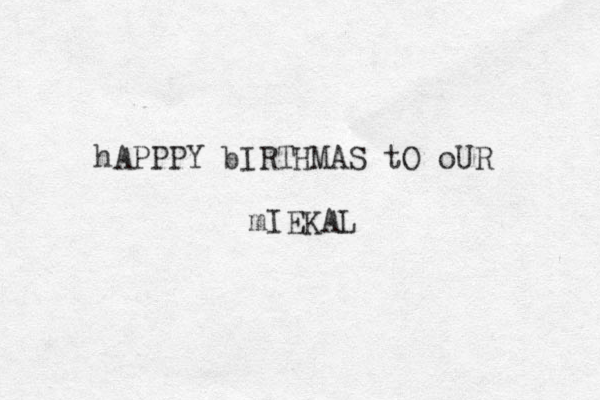 hAPPPY bIRTHMAS tO oUR mIEKAL