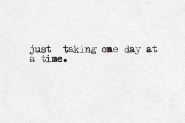just taking one day at a time.