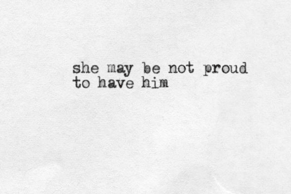 she may be not proud to have him