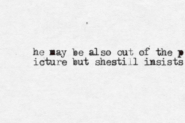 he may be also out of the p icture but shestill insists 