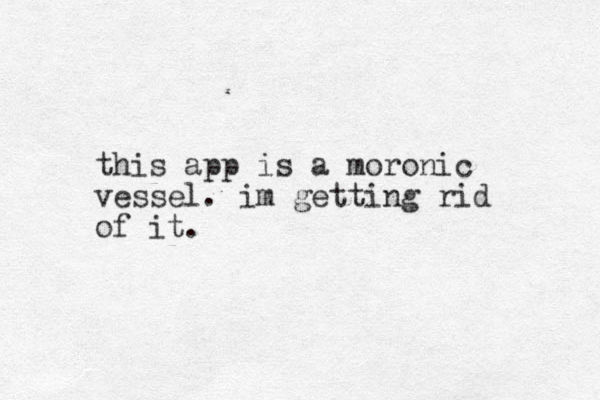 this app is a moronic vessel. im getting rid of it. 
