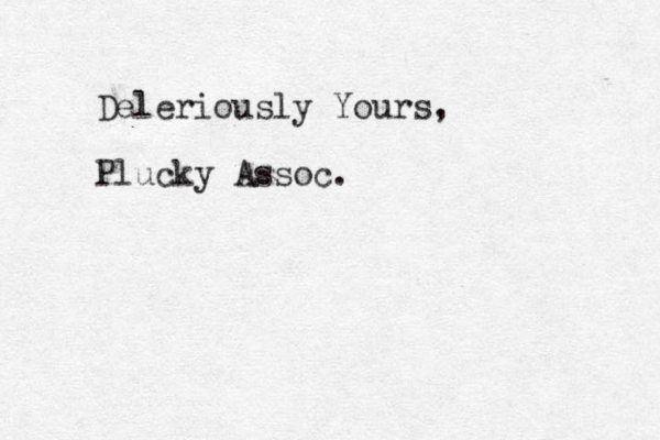 Deleriously Yours, Plucky Assoc.