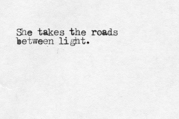 She takes the roads between light. 