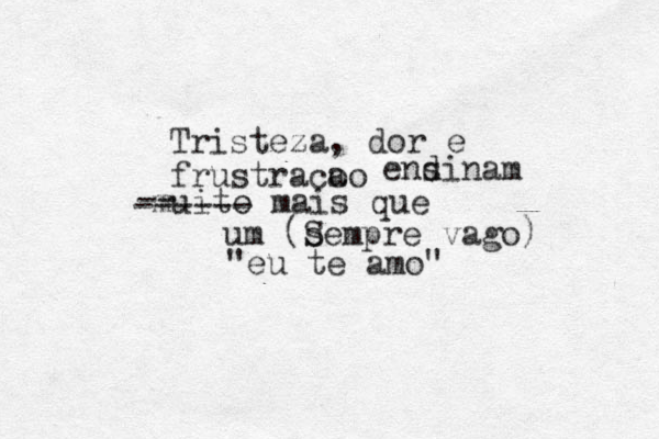 Tristeza, dor e frustra c o ao end sinam muito mais que um (Se s mpre vago) eu " te amo" -- ------ 