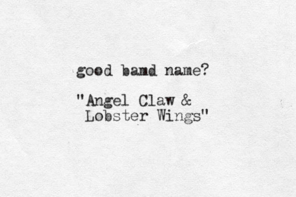 good bamd name? "Angel Claw & Lobster Wings" 