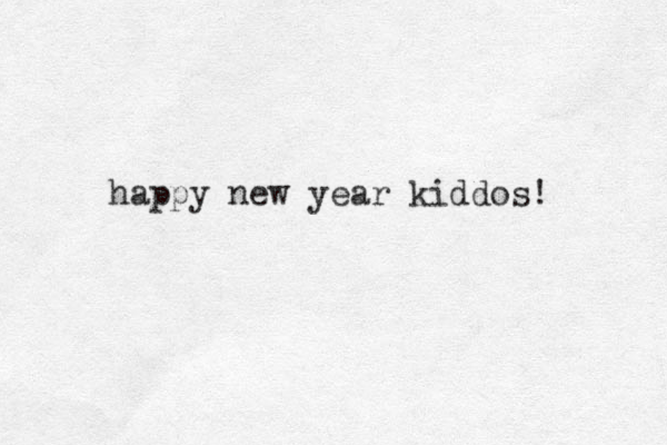 happy new ye ar kiddos! 