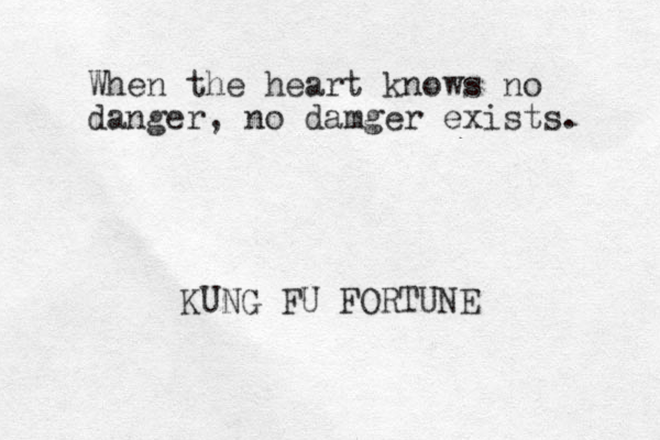 When the heart knows no danger, no damger exists. KUNG FU FORTUNE 
