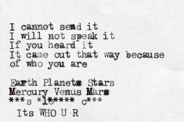 I cannot send it I will not speak it If you heard it It came out that way because of who you are Earth Planets Stars Mercury Venus Mars ***s *lo ***** c*** * Its WHO U R