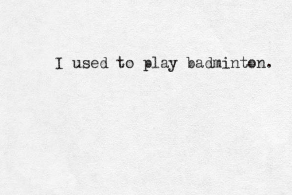 I used to play badminton. 