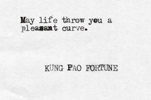 May life throw you a pleasant curve. KUNG PAO FORTUNE 