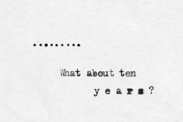 ......... What about ten y e a r s ? 