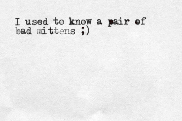I used to know a pair of bad mittens ;)