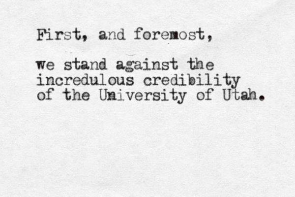 First, and foremost, we stand against the incredulous credibility of the University of Utah. 