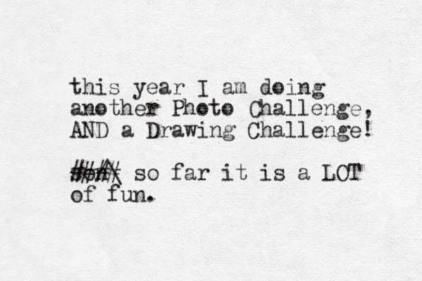 this year I am doing another Photo Challenge, AND a Drawing Challenge! son /\ #### so far it is a LOT of fun. 