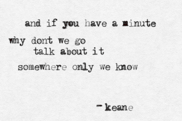 and if you have a minute why dont we go talk about it somewhere only we know keane - 