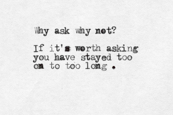 Why ask why not? If it's worth asking you have stayed too on to too long . 