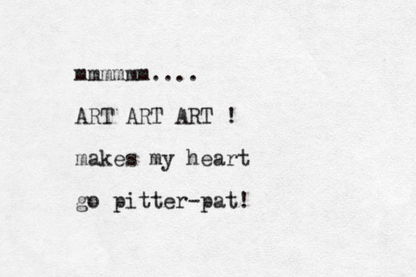 mmmmmm.... ART ART ART ! makes my heart go pitter-pat!