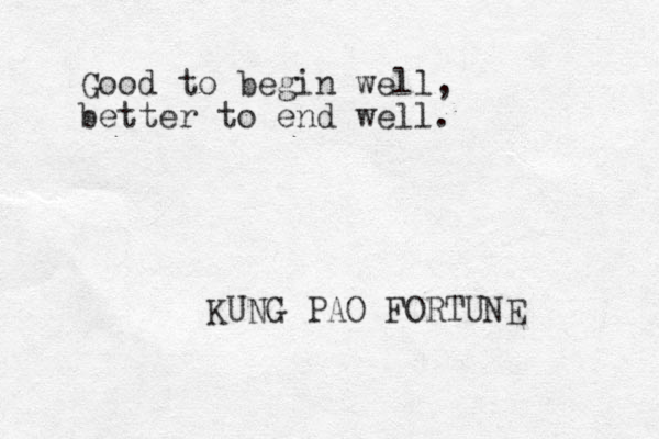 Good to begin well, better to end well. KUNG PAO FORTUNE