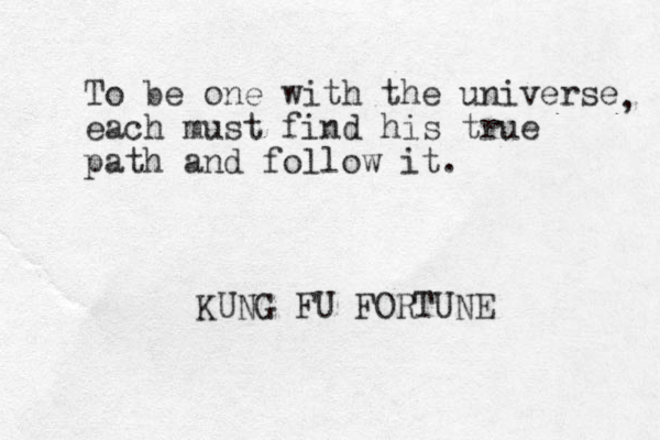To be one with the universe each must find his true path and follow it. , KUNG FU FORTUNE