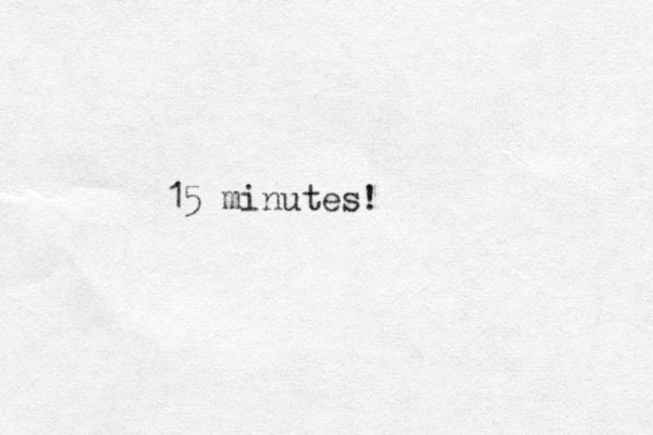 15 minutes!