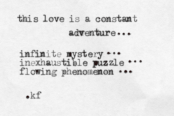 this love is a constant adventure infinite mystery inexhaustible puzzle flowing phenomenon ... ... ... ... .kf 