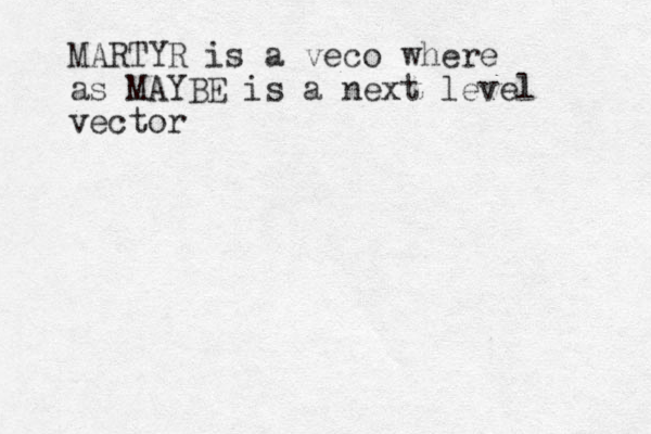 MARTYR is a veco where as MAYBE is a next level vector