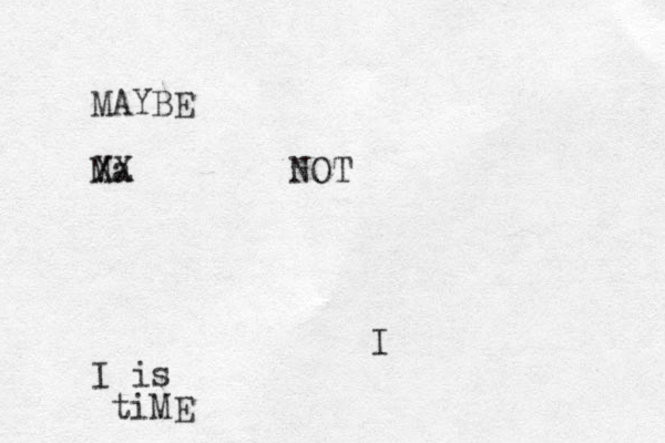 MAYBE Ma XX NOT I I is tiME