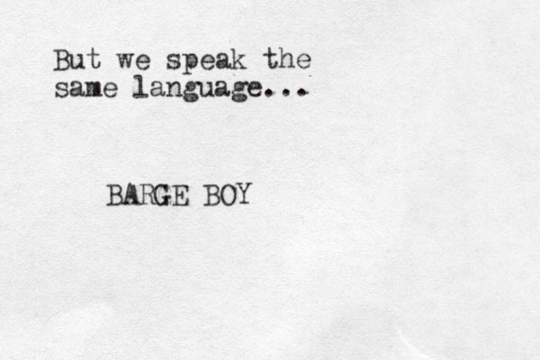 But we speak the same language... BARGE BOY
