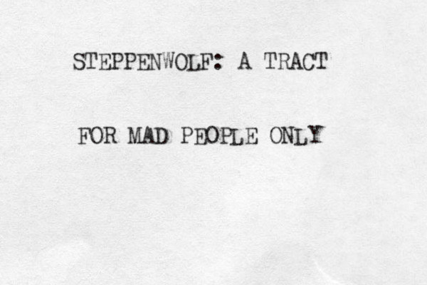 STEPPENWOLF: A TRACT FOR MAD PEOPLE ONLY 