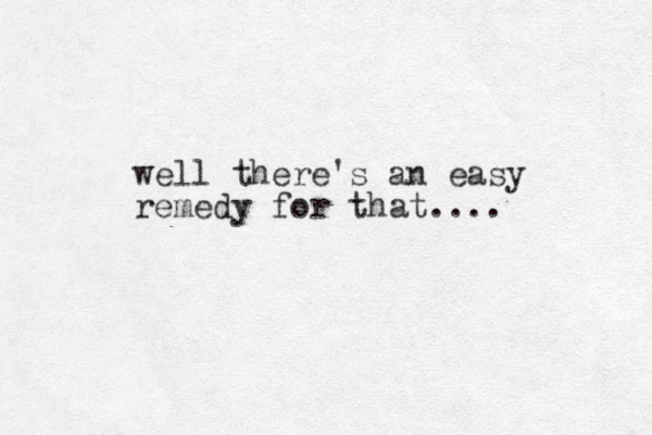 well there's an easy remedy for that....