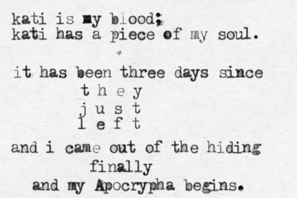 kati is my blood; kati has a piece of my soul. it has been three days since t h e y j u s t l e f t and i came out of the hiding finally and my Apocrypha begins. 