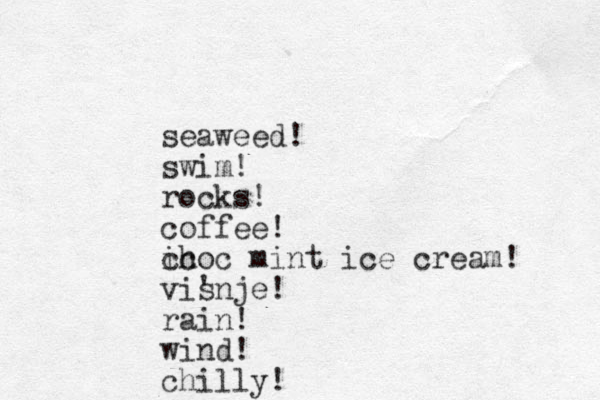 seaweed! swim! rocks! coffee! ic choc mint ice cream! vis 'nje! rain! wind! chilly! 