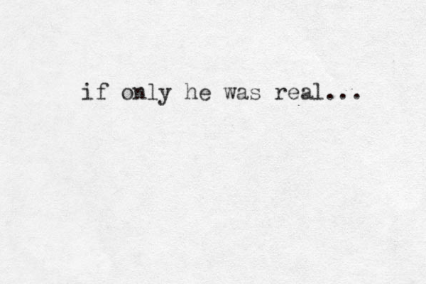 if only he was real... 