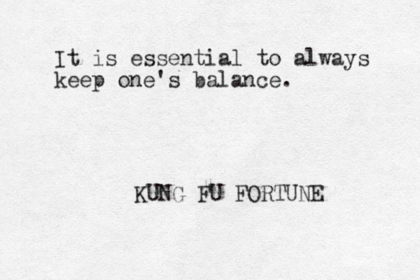 It is essential to always keep one's balance. KUNG FU FORTUNE