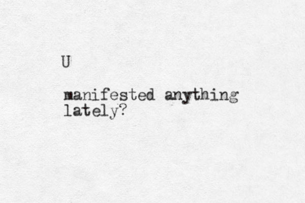manifested anything lately? U 