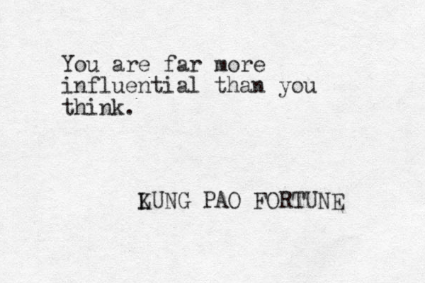 You are far more influential than you think. LU K NG PAO FORTUNE 