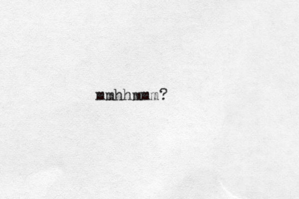mmhhmmm?