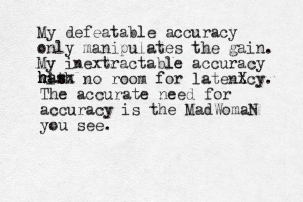 My defeatable accuracy only manipulates the gain. My inextractable accuracy with no room for latentcy X . The accurate need for accuracy is the MadWomaN you see. h h ha as sx 