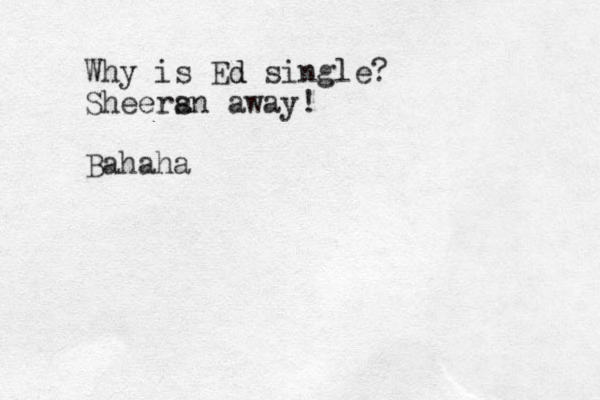Why is Ed d single? Sheers an away! Bahaha