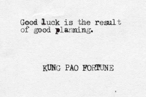 Good luck is the result of good planning. KUNG PAO FORTUNE