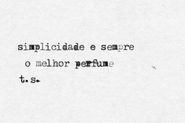 simplicidade e sempre o melhor perfume t.s.