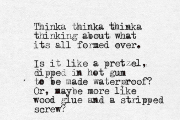 Thinka thinka thinka thinking about what its all formed over. Is it like a pretzel, dipped in hot gum to be made waterproof? Or, maybe more like wood glue and a stripped screw?