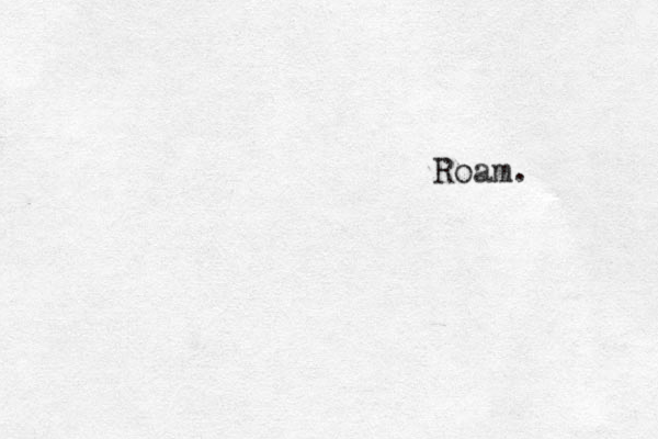 Roam.