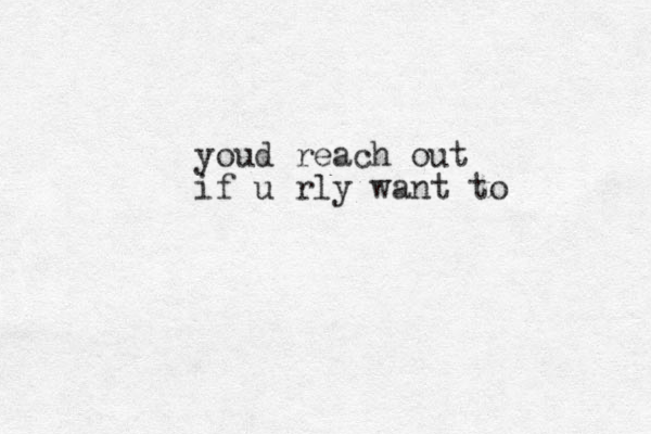 youd reach out if u rly want to